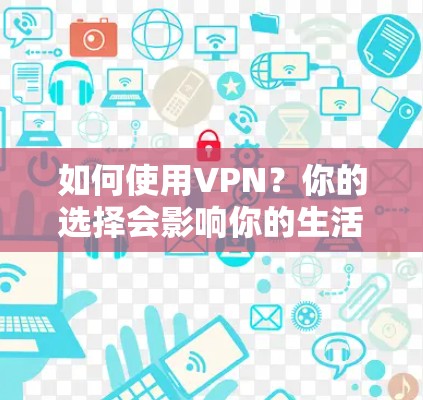 如何使用VPN？你的选择会影响你的生活