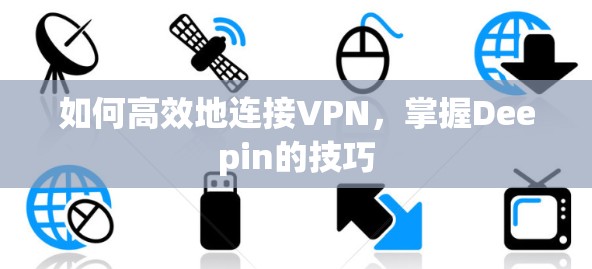如何高效地连接VPN，掌握Deepin的技巧
