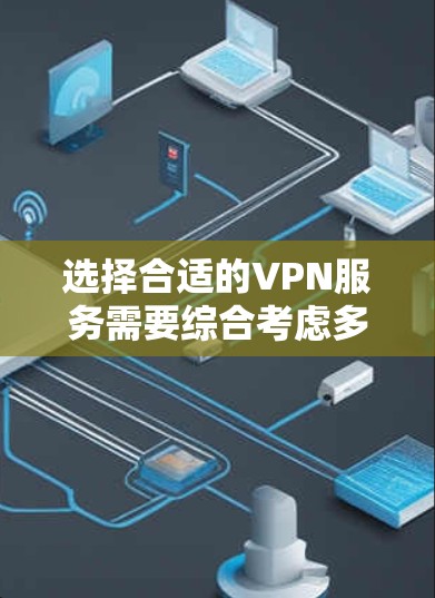 选择合适的VPN服务需要综合考虑多个因素,以确保安全、高效和适用。以下是一个清晰的步骤指南,帮助你做出明智的选择