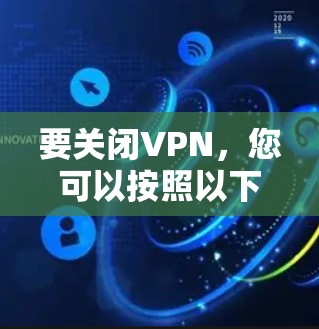 要关闭VPN，您可以按照以下步骤操作