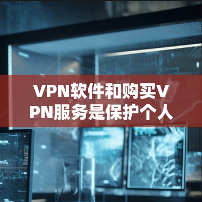 VPN软件和购买VPN服务是保护个人数据和网络安全的重要工具。以下是关于如何连接和使用这些服务的常见步骤和注意事项