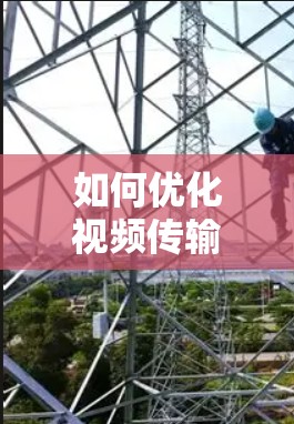 如何优化视频传输,提升通信效率