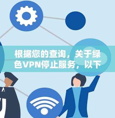 根据您的查询,关于绿色VPN停止服务,以下是详细的解答