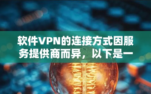 软件VPN的连接方式因服务提供商而异，以下是一些常见的方法