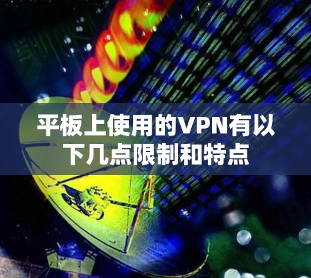 平板上使用的VPN有以下几点限制和特点