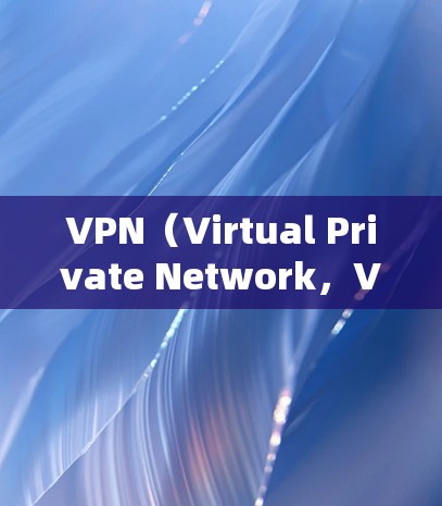VPN（Virtual Private Network，VPN）是指通过加密技术将外部互联网连接到内部互联网，以提供安全、可靠和高效的信息传输。虽然VPN本身的技术是安全的，但检测和限制需要谨慎