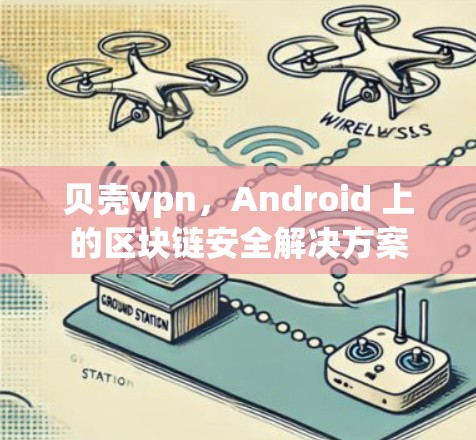 贝壳vpn，Android 上的区块链安全解决方案