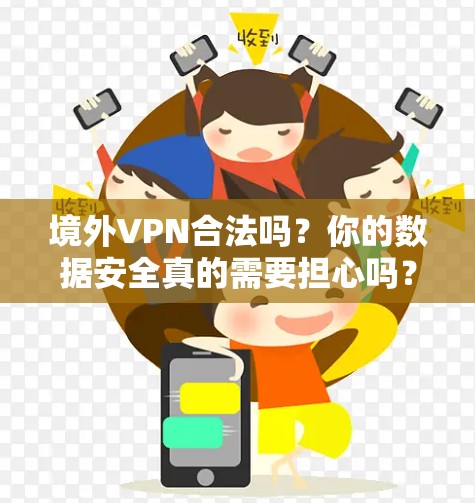 境外VPN合法吗？你的数据安全真的需要担心吗？