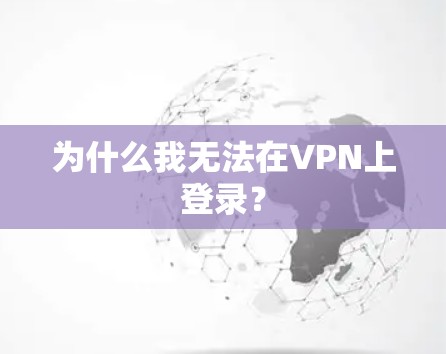 为什么我无法在VPN上登录？