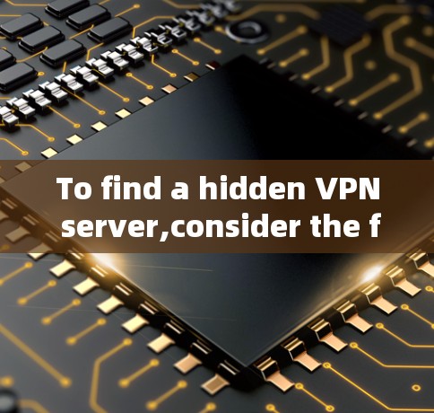 To find a hidden VPN server,consider the following organized approach: