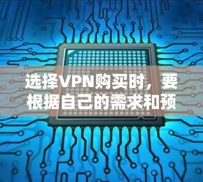 选择VPN购买时，要根据自己的需求和预算来决定。以下是一些常见的VPN推荐和购买建议