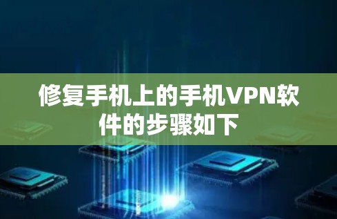 修复手机上的手机VPN软件的步骤如下 修复手机上的手机VPN软件的步骤如下