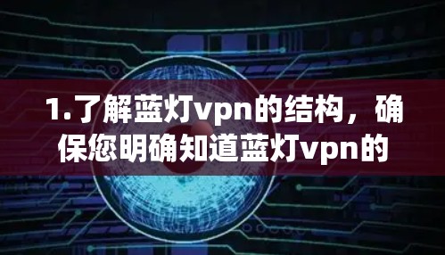1.了解蓝灯vpn的结构，确保您明确知道蓝灯vpn的网站结构和主要内容