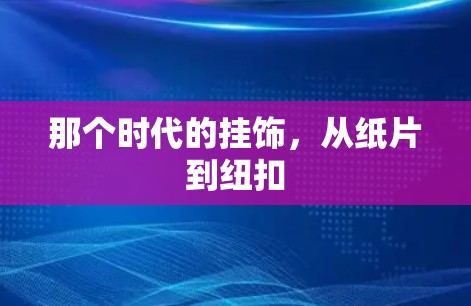 那个时代的挂饰，从纸片到纽扣
