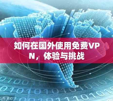 如何在国外使用<strong>免费VPN</strong>,体验与挑战