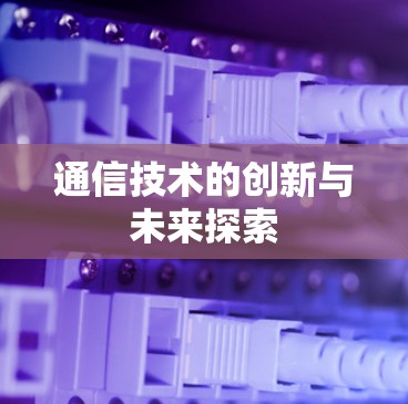 通信技术的创新与未来探索