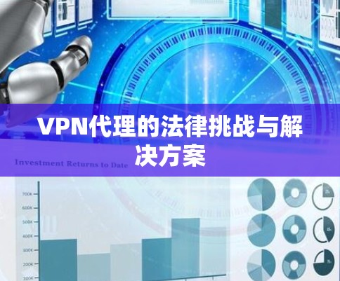 VPN代理的法律挑战与解决方案