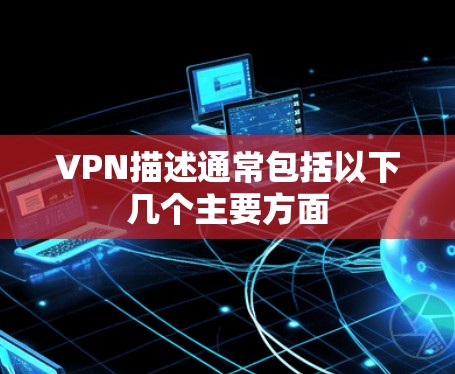 VPN描述通常包括以下几个主要方面