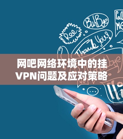 网吧网络环境中的挂VPN问题及应对策略