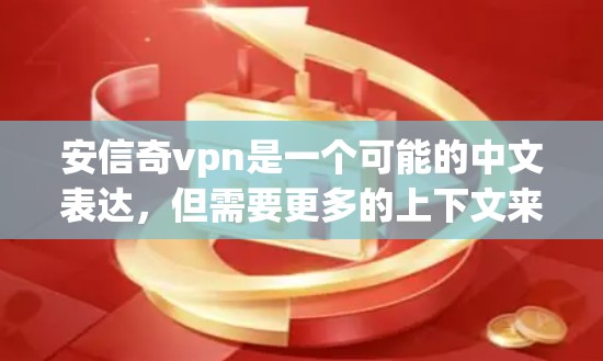 安信奇vpn是一个可能的中文表达，但需要更多的上下文来明确其含义。以下是对可能情况的几种解释