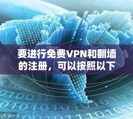 要进行<strong>免费VPN</strong>和翻墙的注册,可以按照以下步骤进行