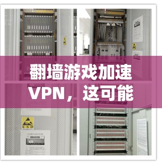翻墙游戏加速VPN,这可能涉及到两个不同的概念,翻墙和VPN。为了更好地帮助你,我将分步骤解释这两个概念,并提供解决方案