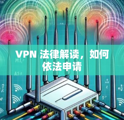 VPN 法律解读,如何依法申请 VPN 法律解读,如何依法申请