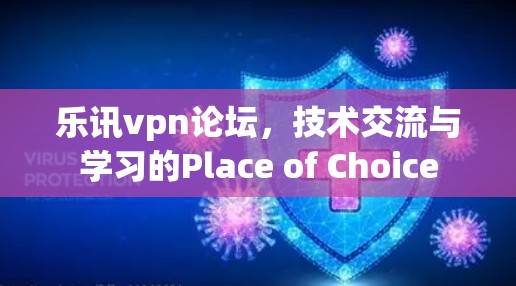 乐讯vpn论坛，技术交流与学习的Place of Choice