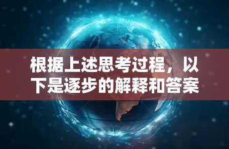 根据上述思考过程,以下是逐步的解释和答案 根据上述思考过程,以下是逐步的解释和答案
