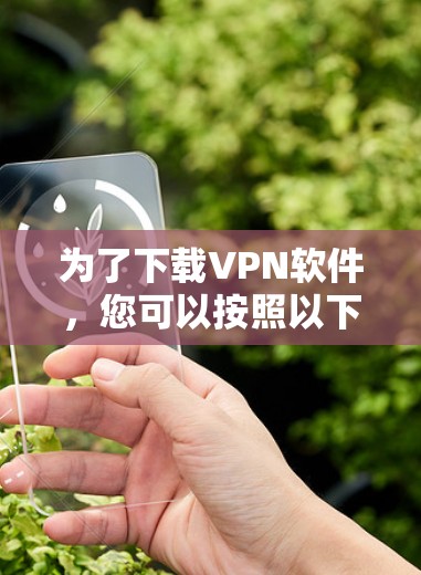 为了下载VPN软件，您可以按照以下步骤操作