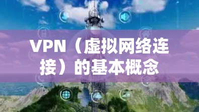 VPN（虚拟网络连接）的基本概念