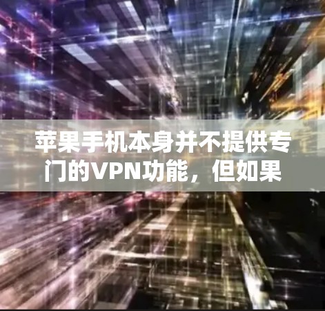 苹果手机本身并不提供专门的VPN功能，但如果你想使用苹果手机进行加密或传输数据，可以参考以下步骤