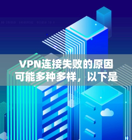 VPN连接失败的原因可能多种多样,以下是一些可能的原因和解决方法 VPN连接失败的原因可能多种多样,以下是一些可能的原因和解决方法