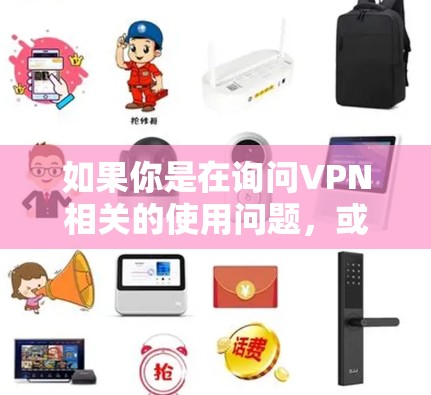 如果你是在询问VPN相关的使用问题，或者有其他问题，请提供更多信息，我可以更好地帮助你