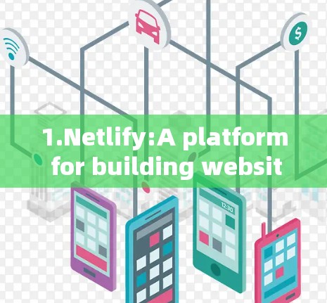 1.Netlify:A platform for building websites with virtual servers.