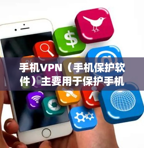 手机VPN（手机保护软件）主要用于保护手机内的数据和应用安全。如果手机vpn显示没有网络，可能的原因如下