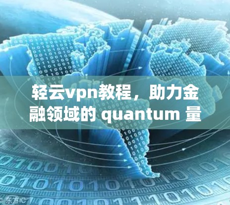轻云vpn教程，助力金融领域的 quantum 量子计算解决方案