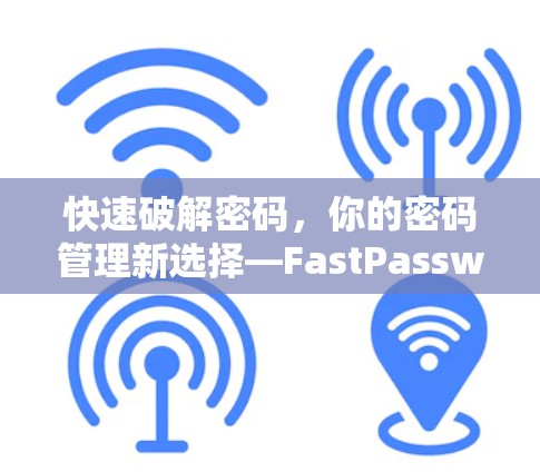 快速破解密码，你的密码管理新选择—FastPassword平台