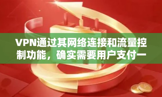 VPN通过其网络连接和流量控制功能，确实需要用户支付一定的流量费用。然而，某些VPN服务可能会提供免费流量或优惠，使用户能够免流量。以下是几种可能的情况和解决方案