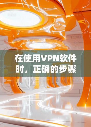在使用VPN软件时，正确的步骤如下