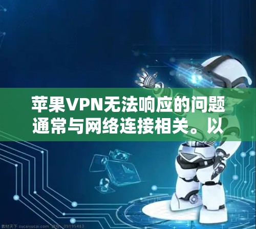苹果VPN无法响应的问题通常与网络连接相关。以下是详细的解决步骤 苹果VPN无法响应的问题通常与网络连接相关。以下是详细的解决步骤