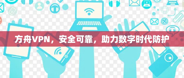 方舟VPN，安全可靠，助力数字时代防护