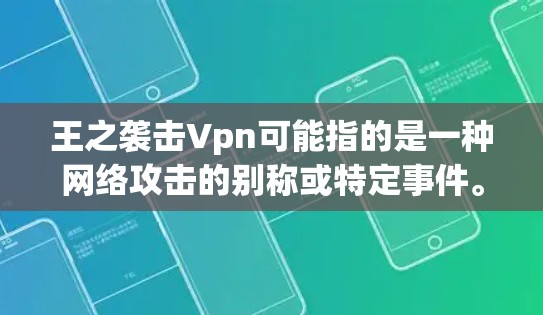 王之袭击Vpn可能指的是一种网络攻击的别称或特定事件。如果这是一个网络攻击事件,通常涉及以下几点 王之袭击Vpn可能指的是一种网络攻击的别称或特定事件。如果这是一个网络攻击事件,通常涉及以下几点