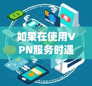 如果在使用VPN服务时遇到了vpn连接未成功的问题，通常会出现在以下几种情况中