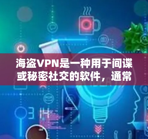 海盗VPN是一种用于间谍或秘密社交的软件,通常在加密环境中运行。如果用户无法使用海盗VPN,可能是因为以下原因 海盗VPN是一种用于间谍或秘密社交的软件,通常在加密环境中运行。如果用户无法使用海盗VPN,可能是因为以下原因