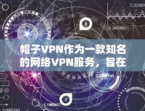 帽子VPN作为一款知名的网络VPN服务，旨在保护用户的数据和网络安全。为了安全使用，以下是一些关键建议