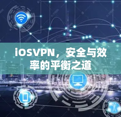 iOSVPN，安全与效率的平衡之道