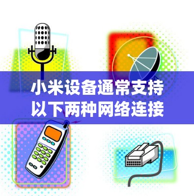 小米设备通常支持以下两种网络连接方式，无线(Wi-Fi)和有线(4G/5G)以下是一些常见情况下的解决方法