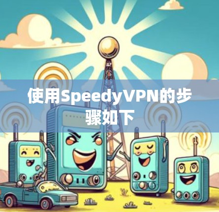 使用SpeedyVPN的步骤如下