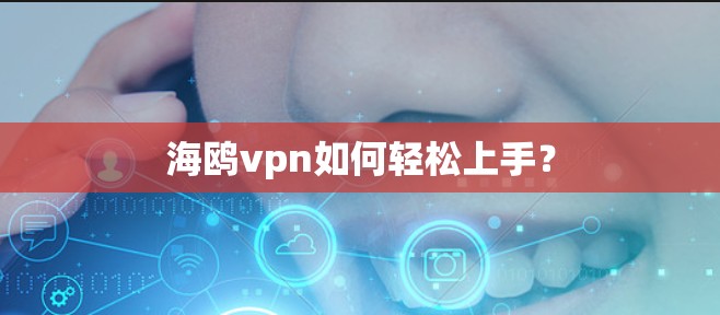 海鸥vpn如何轻松上手？